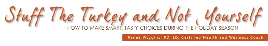 Stuff the Turkey and Not Yourself: How to Make Smart, Tasty Choices During the Holiday Season by Renee Wiggins, RD.LD